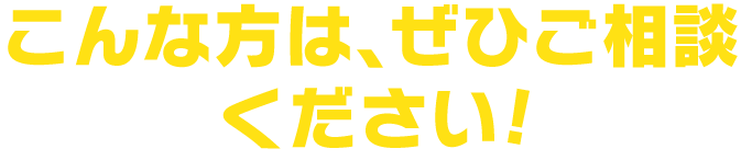 こんな方はぜひご相談ください